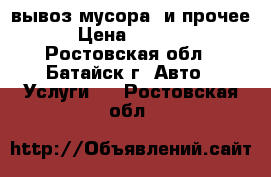 вывоз мусора  и прочее › Цена ­ 1 500 - Ростовская обл., Батайск г. Авто » Услуги   . Ростовская обл.